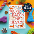 You're Bacon Me Crazy — Edible Card